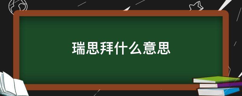 瑞思拜是什么意思呢（瑞思拜是什么意思）