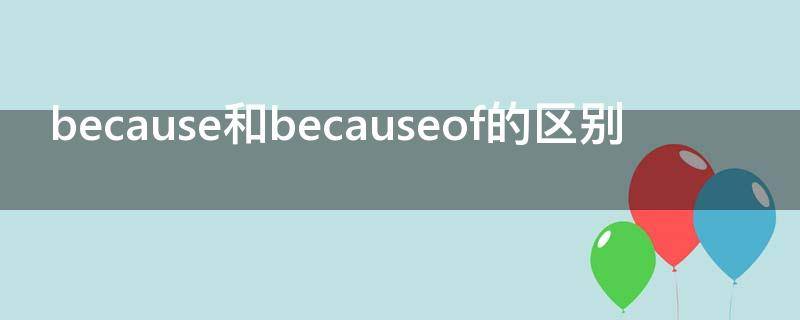 because和becauseof的区别（because和becauseof区别及用法）