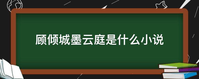 顾倾城墨云庭是什么小说（顾倾城墨云庭全文阅读）