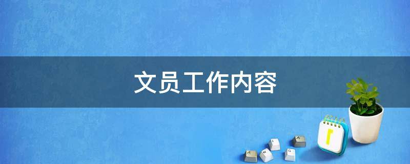 文员工作内容（文员工作内容怎么写）