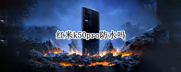 红米k50pro防水吗 红米K50Pro