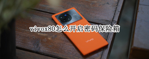 vivox80怎么开启密码保险箱 vivo密码保险箱怎么用