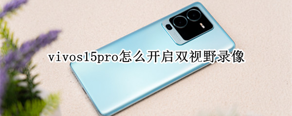 vivos15pro怎么开启双视野录像 vivos9双视野录像