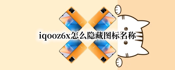 iqooz6x怎么隐藏图标名称（iqooz1怎么隐藏图标）