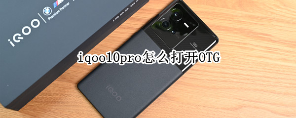 iqoo10pro怎么打开OTG（iqoopro安卓10）