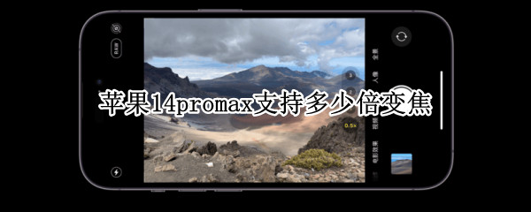 苹果14promax支持多少倍变焦 苹果12promax支持几倍变焦?