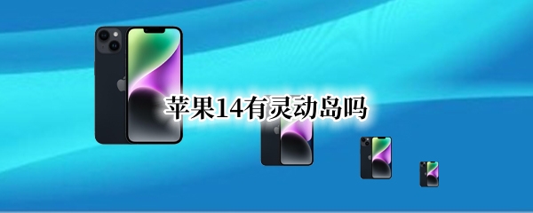 苹果14有灵动岛吗 苹果14plus有灵动岛吗