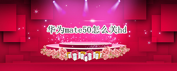 华为mate50怎么关hd（华为mate50怎么关机）