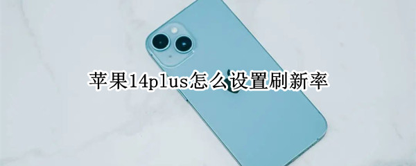 苹果14plus怎么设置刷新率 iphone12怎么设置刷新率