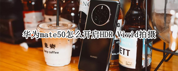 华为mate50怎么开启HDR 华为mate50rx