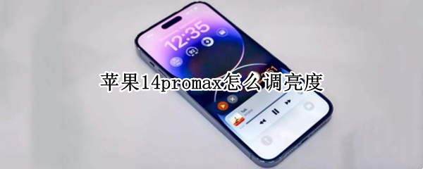 苹果14promax怎么调亮度（苹果12pro max如何调亮度）