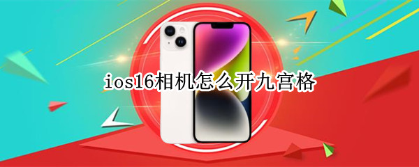 ios16相机怎么开九宫格 iphone11相机怎么开启九宫格