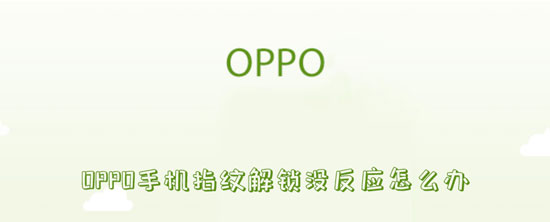 OPPO手机指纹解锁没反应怎么办