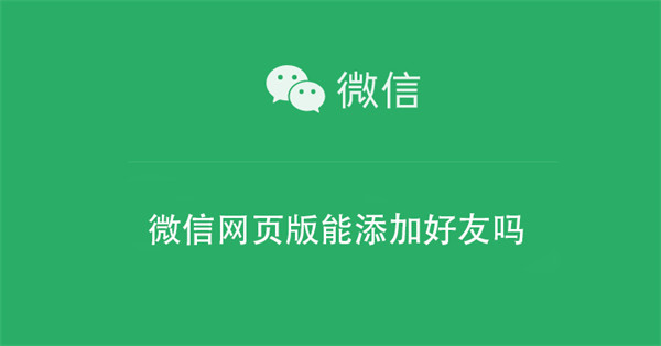 微信网页版能添加好友吗 微信网页版能加新的朋友吗