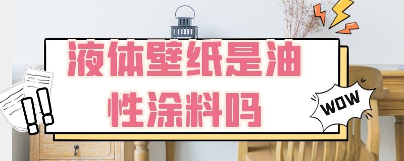 液体壁纸是油性涂料吗（液体墙纸和艺术涂料的区别）