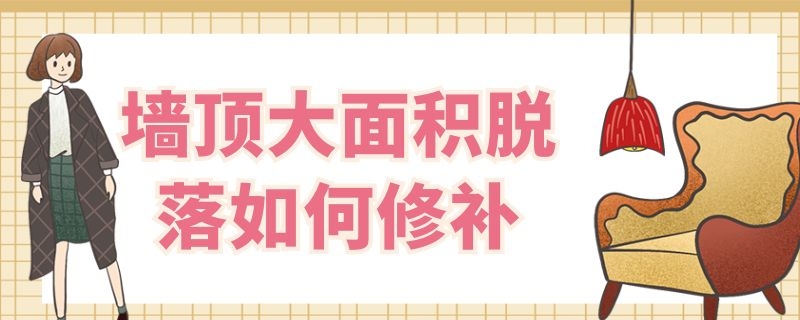 墙顶大面积脱落如何修补 墙顶大面积脱落如何修补视频