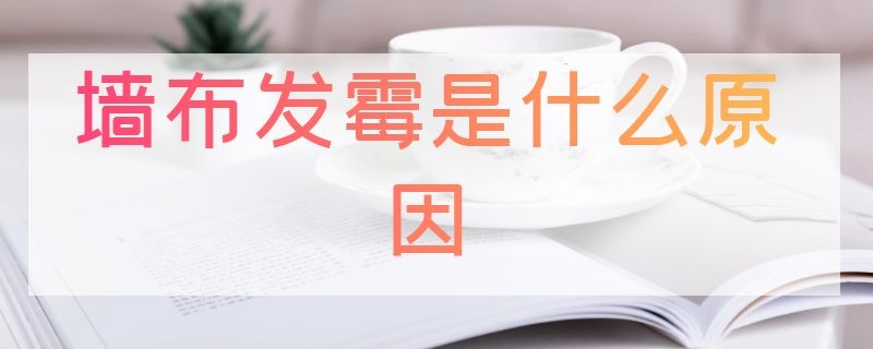 墙布发霉是什么原因 墙布发霉吗?