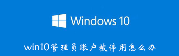 win10管理员账户被停用怎么解决