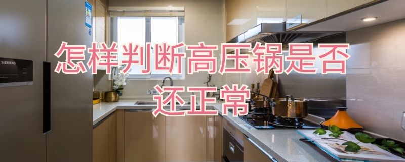 怎样判断高压锅是否还正常（怎样判断高压锅是否还正常使用）