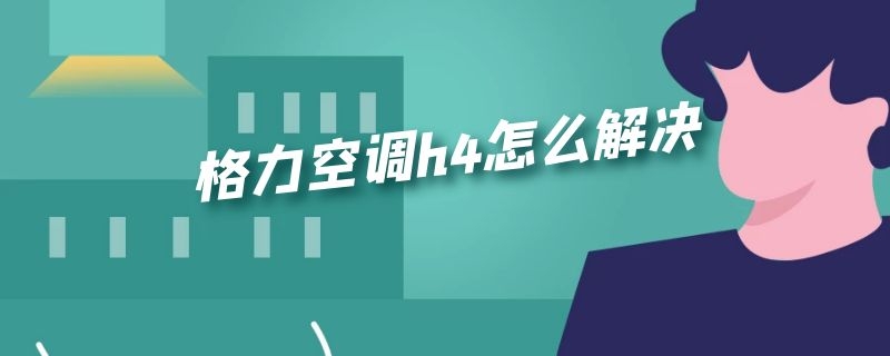 格力空调h4怎么解决 格力空调显示H4什么问题