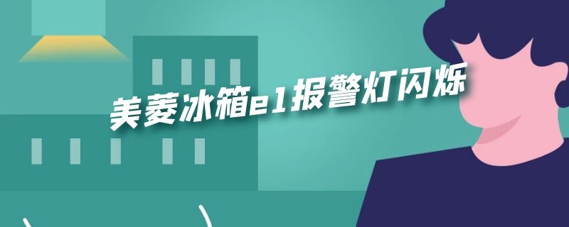 美菱冰箱e1报警灯闪烁（美菱冰箱e1报警灯闪烁传感器在哪?）