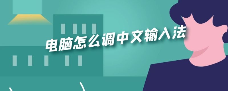 电脑怎么调中文输入法（电脑怎么调中文输入法苹果12可以登两个微信吗）