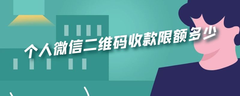 个人微信二维码收款限额多少