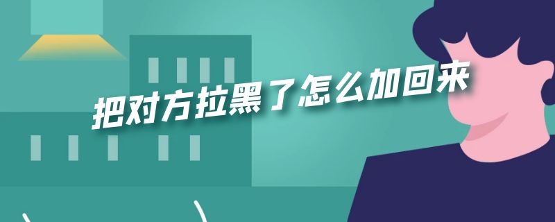 把对方拉黑了怎么加回来