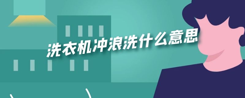 洗衣机冲浪洗什么意思