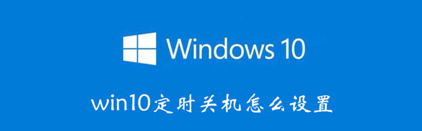 win10定时关机怎么设置（win10定时关机怎么设置方法）