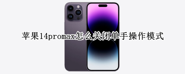 苹果14promax怎么关闭单手操作模式 ios14如何单手操作