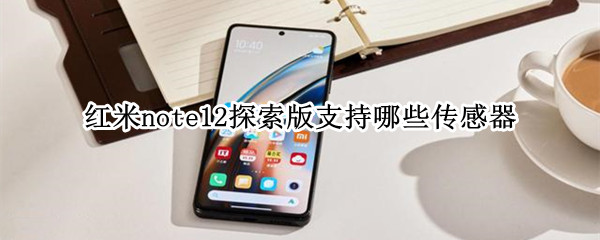 红米note12探索版支持哪些传感器（redmi note12）