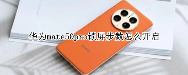 华为mate50pro锁屏步数怎么开启 华为mate30pro锁屏步数怎么关闭