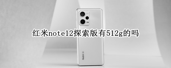 红米note12探索版有512g的吗（红米note9 512g）