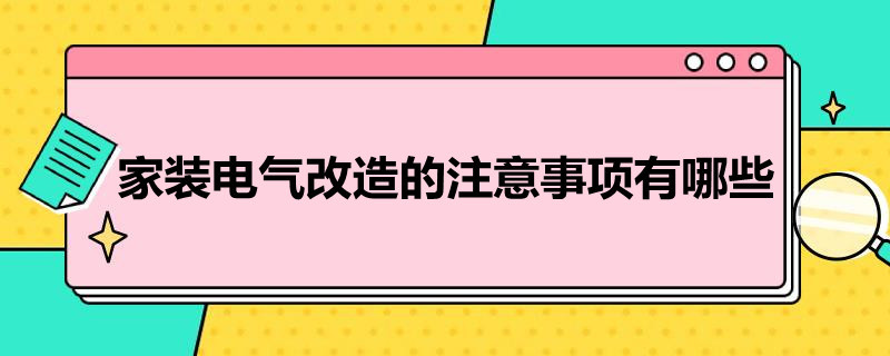 家装电气改造的注意事项有哪些（家装电气改造的注意事项有哪些内容）