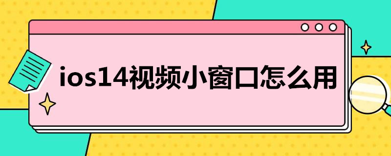 ios14视频小窗口怎么用（ios 14视频小窗口）