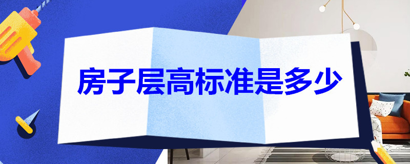 房子层高标准是多少（房子层高标准是多少怎么量）