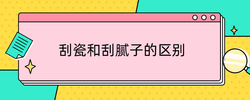 刮瓷和刮腻子的区别 刮瓷和腻子有什么区别