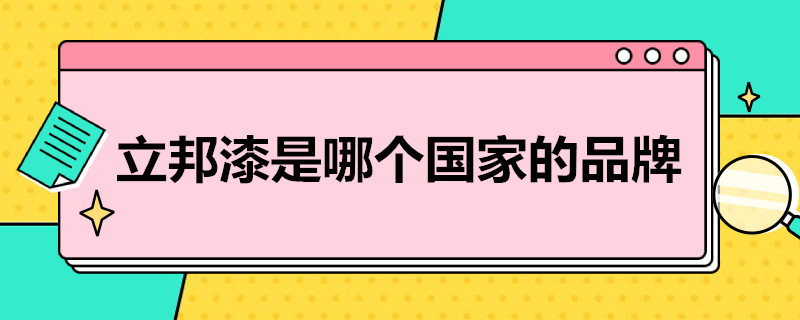 立邦漆是哪个国家的品牌 立邦漆是十大品牌吗