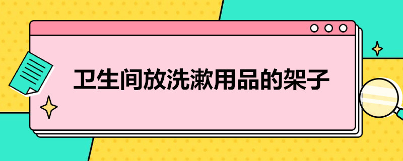 卫生间放洗漱用品的架子 卫生间放洗漱用品的架子怎么安装