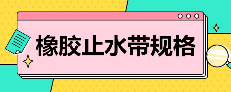 橡胶止水带规格 橡胶止水带规格有哪些