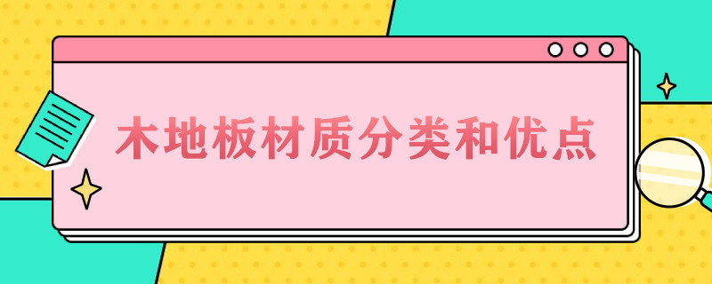 木地板材质分类和优点（木地板的分类,各具有哪些优缺点?）