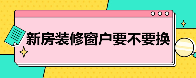 新房装修窗户要不要换