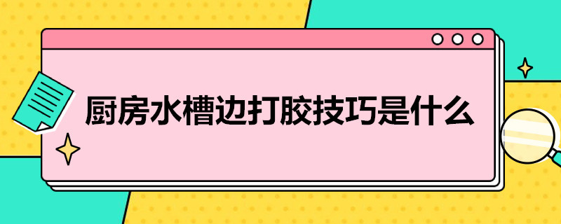 厨房水槽边打胶技巧是什么