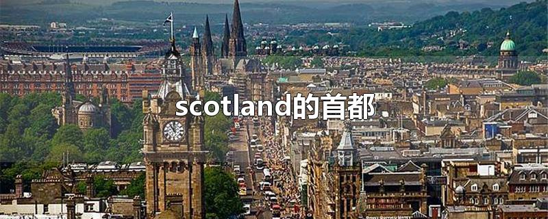 scotland的首都（scotland的首都英文）
