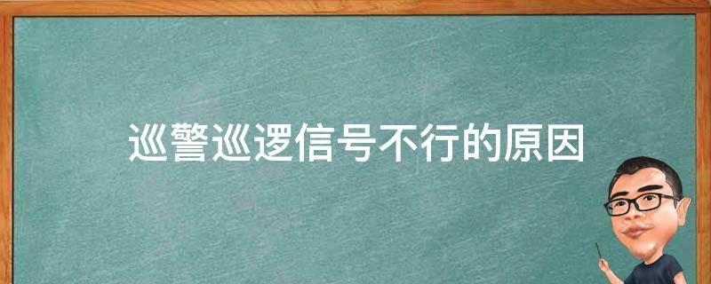 巡警巡逻信号不行的原因（巡警是什么意思啊）