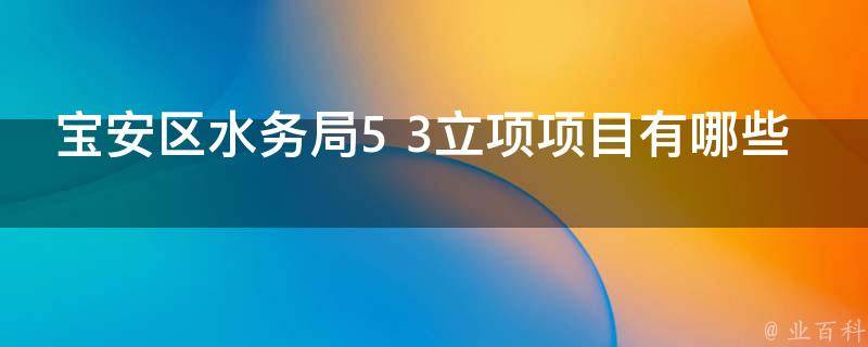 宝安区水务局5+3立项项目有哪些（深圳市宝安区水务工程事务中心）