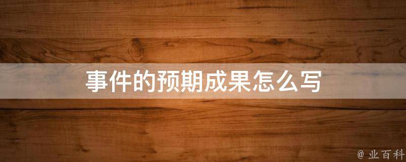 事件的预期成果怎么写 完成该事件的预期成果怎么写