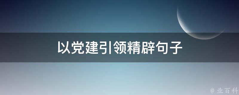 以党建引领精辟句子 以党建引领精辟句子怎么写