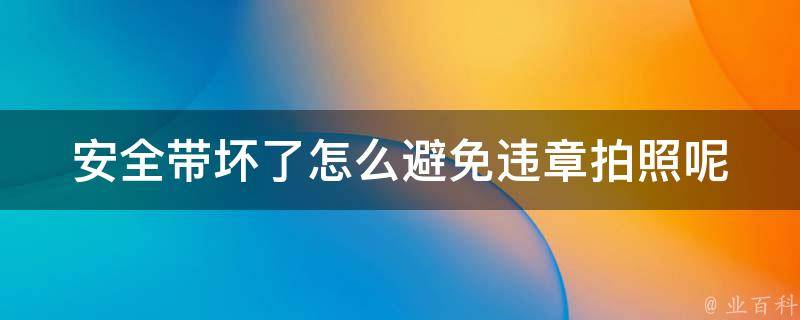 安全带坏了怎么避免违章拍照呢 安全带坏了怎么办